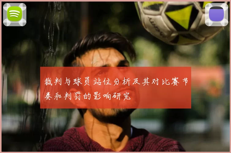 裁判与球员站位分析及其对比赛节奏和判罚的影响研究