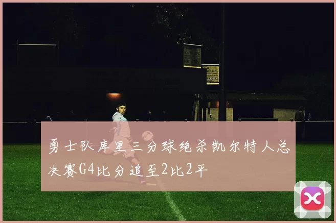勇士队库里三分球绝杀凯尔特人总决赛G4比分追至2比2平