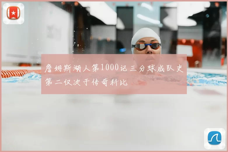 詹姆斯湖人第1000记三分球成队史第二仅次于传奇科比