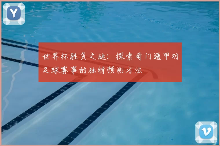 世界杯胜负之谜：探索奇门遁甲对足球赛事的独特预测方法