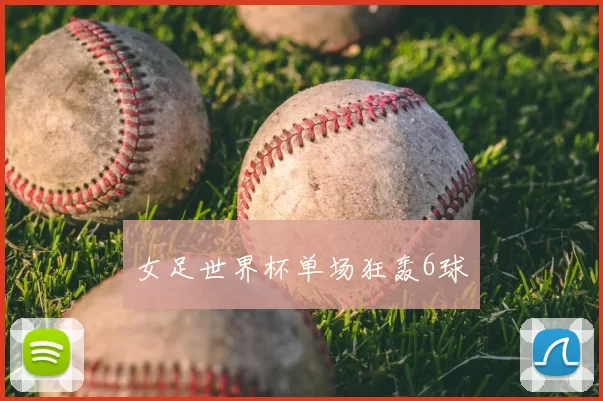 女足世界杯单场狂轰6球