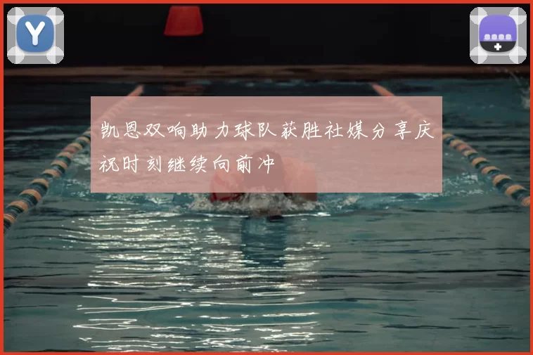 凯恩双响助力球队获胜社媒分享庆祝时刻继续向前冲