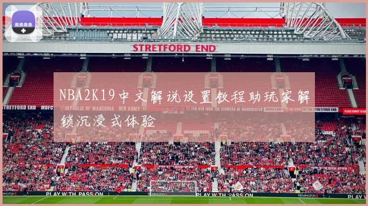 NBA2K19中文解说设置教程助玩家解锁沉浸式体验