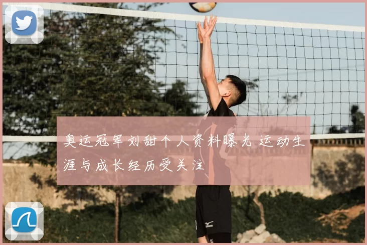 奥运冠军刘甜个人资料曝光 运动生涯与成长经历受关注