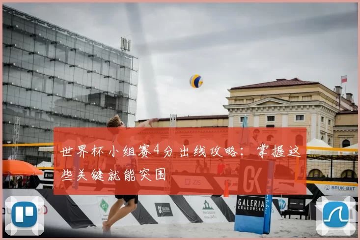 世界杯小组赛4分出线攻略：掌握这些关键就能突围