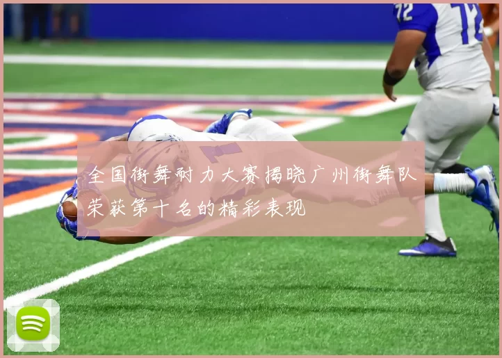 全国街舞耐力大赛揭晓广州街舞队荣获第十名的精彩表现