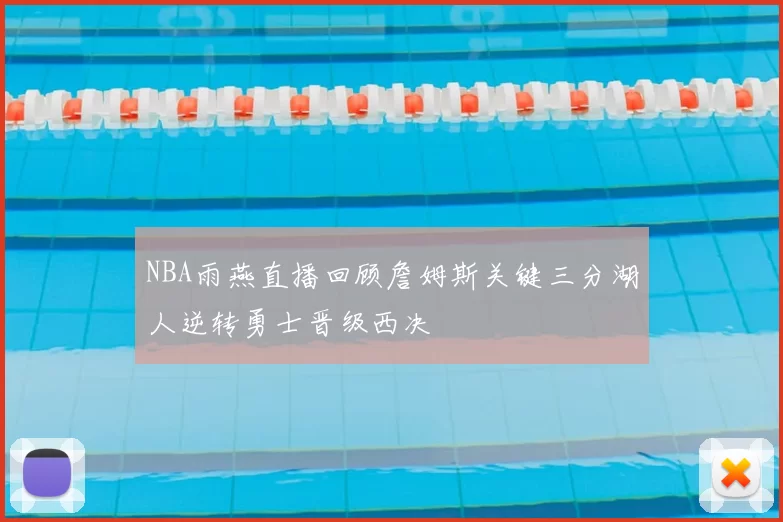 NBA雨燕直播回顾詹姆斯关键三分湖人逆转勇士晋级西决