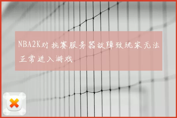 NBA2K对抗赛服务器故障致玩家无法正常进入游戏