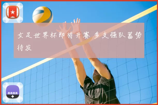 女足世界杯即将开赛 多支强队蓄势待发