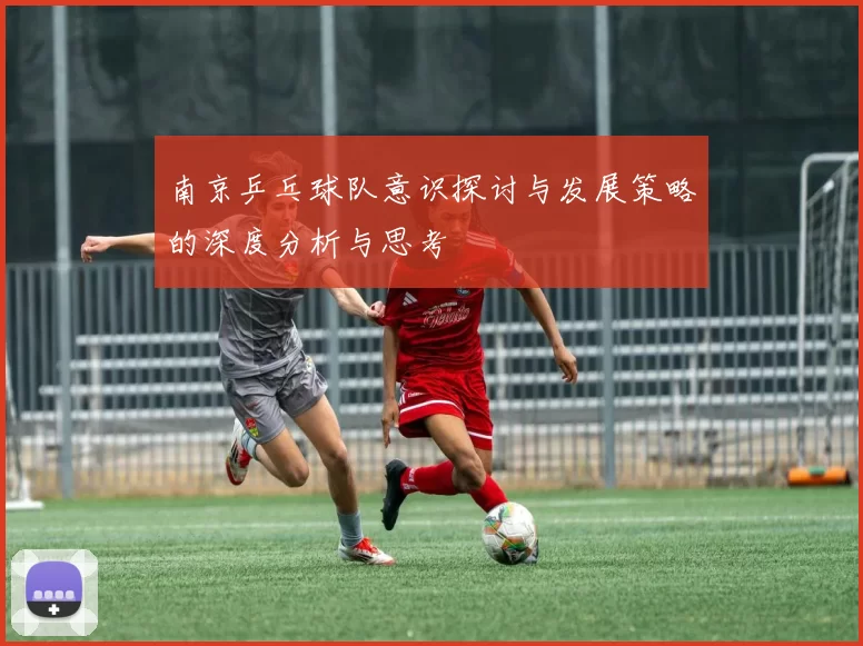 南京乒乓球队意识探讨与发展策略的深度分析与思考