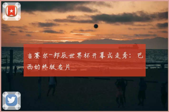 吉赛尔-邦辰世界杯开幕式走秀：巴西的终极名片