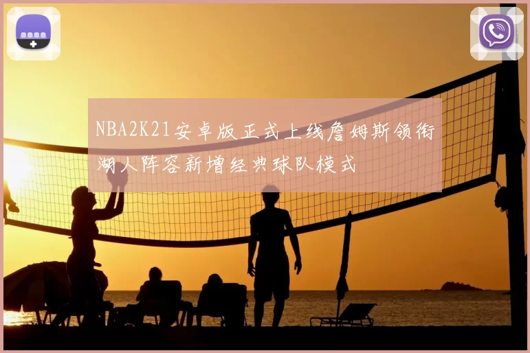 NBA2K21安卓版正式上线詹姆斯领衔湖人阵容新增经典球队模式