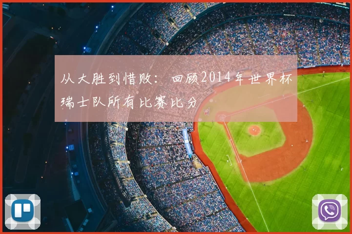 从大胜到惜败：回顾2014年世界杯瑞士队所有比赛比分