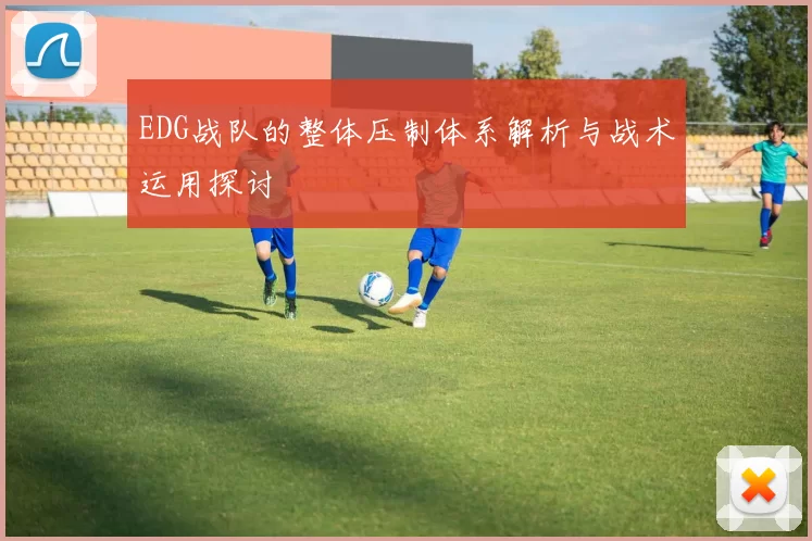 EDG战队的整体压制体系解析与战术运用探讨