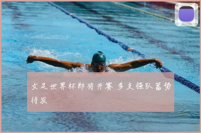女足世界杯即将开赛 多支强队蓄势待发
