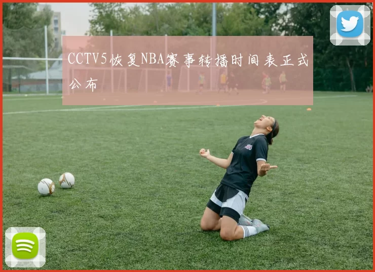 CCTV5恢复NBA赛事转播时间表正式公布
