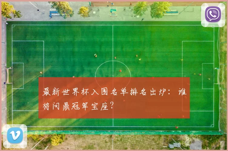 最新世界杯入围名单排名出炉：谁将问鼎冠军宝座？