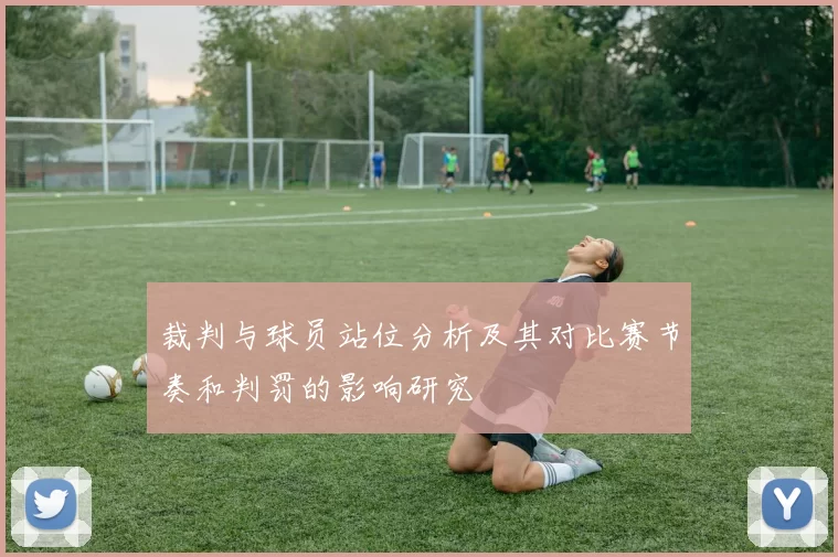 裁判与球员站位分析及其对比赛节奏和判罚的影响研究