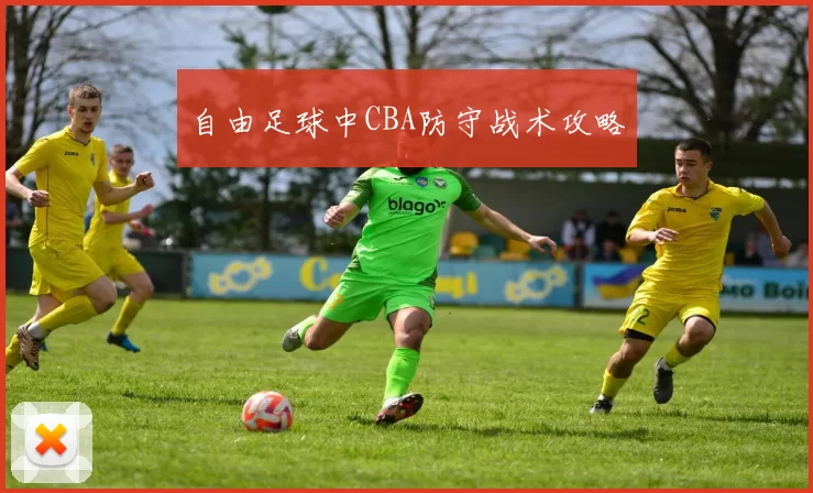 自由足球中CBA防守战术攻略