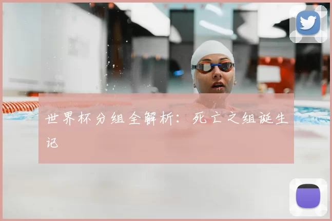 世界杯分组全解析：死亡之组诞生记