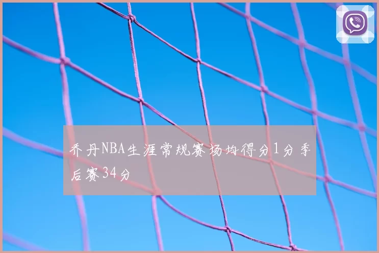 乔丹NBA生涯常规赛场均得分1分季后赛34分