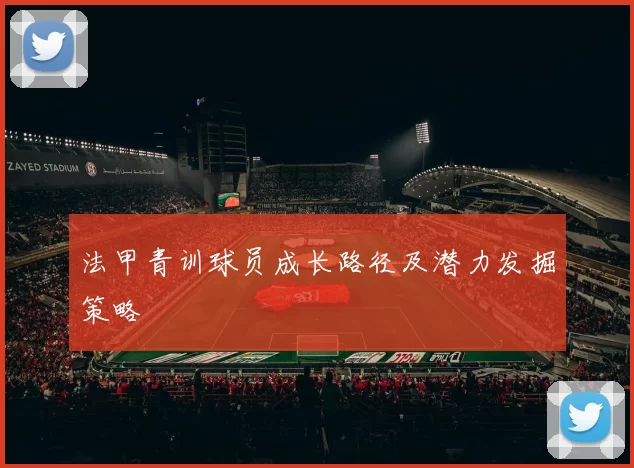 法甲青训球员成长路径及潜力发掘策略
