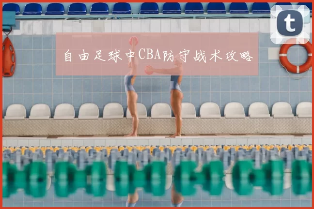 自由足球中CBA防守战术攻略