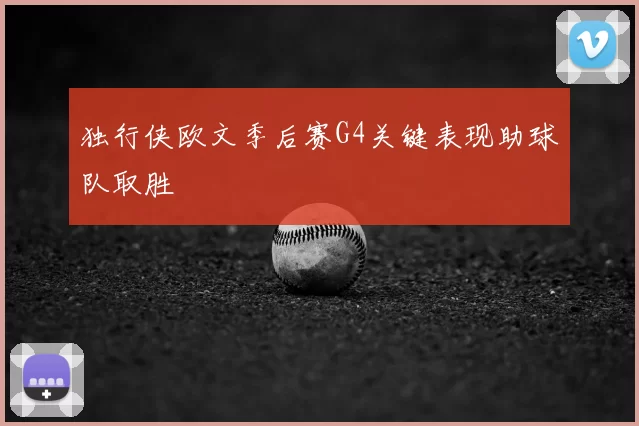 独行侠欧文季后赛G4关键表现助球队取胜